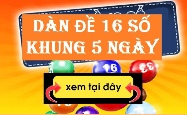 Dàn đề 16 số nuôi khung 5 ngày?