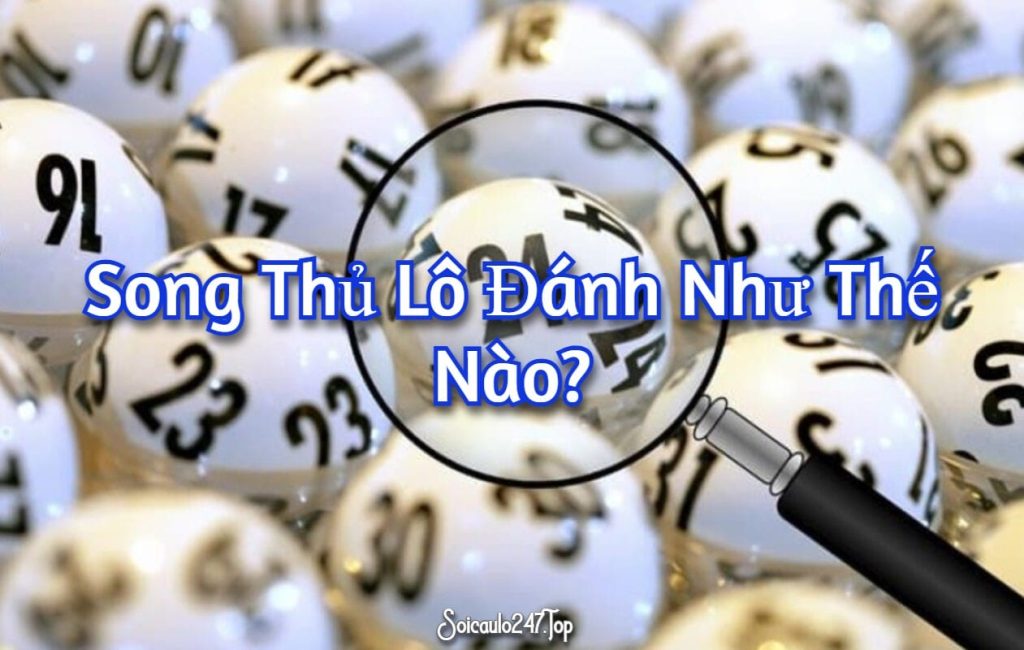 Song thủ lô đánh như thế nào?