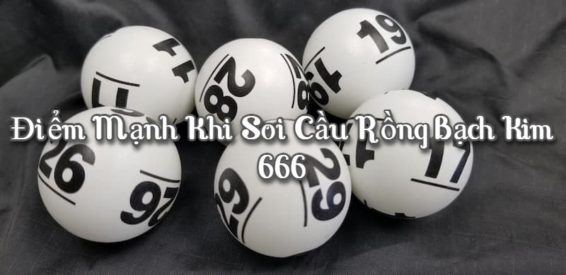 Điểm mạnh khi soi cầu rồng bạch kim 666