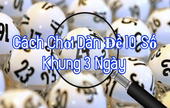 Cách Chơi Dàn Đề 10 Số Khung 3 Ngày